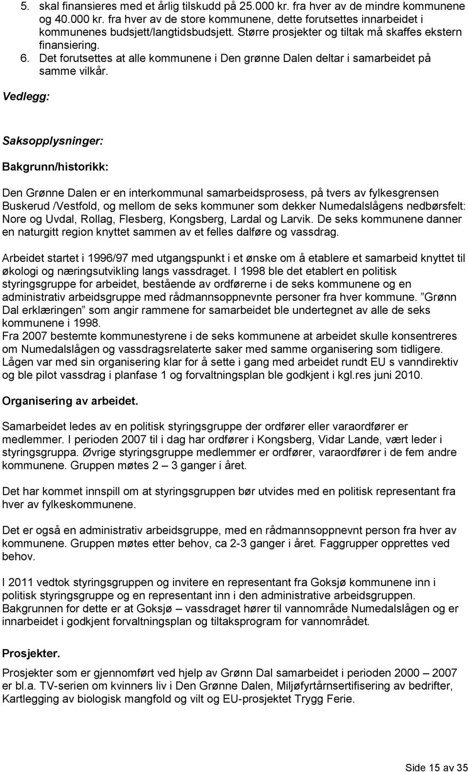Vedlegg: Saksopplysninger: Bakgrunn/historikk: Den Grønne Dalen er en interkommunal samarbeidsprosess, på tvers av fylkesgrensen Buskerud /Vestfold, og mellom de seks kommuner som dekker