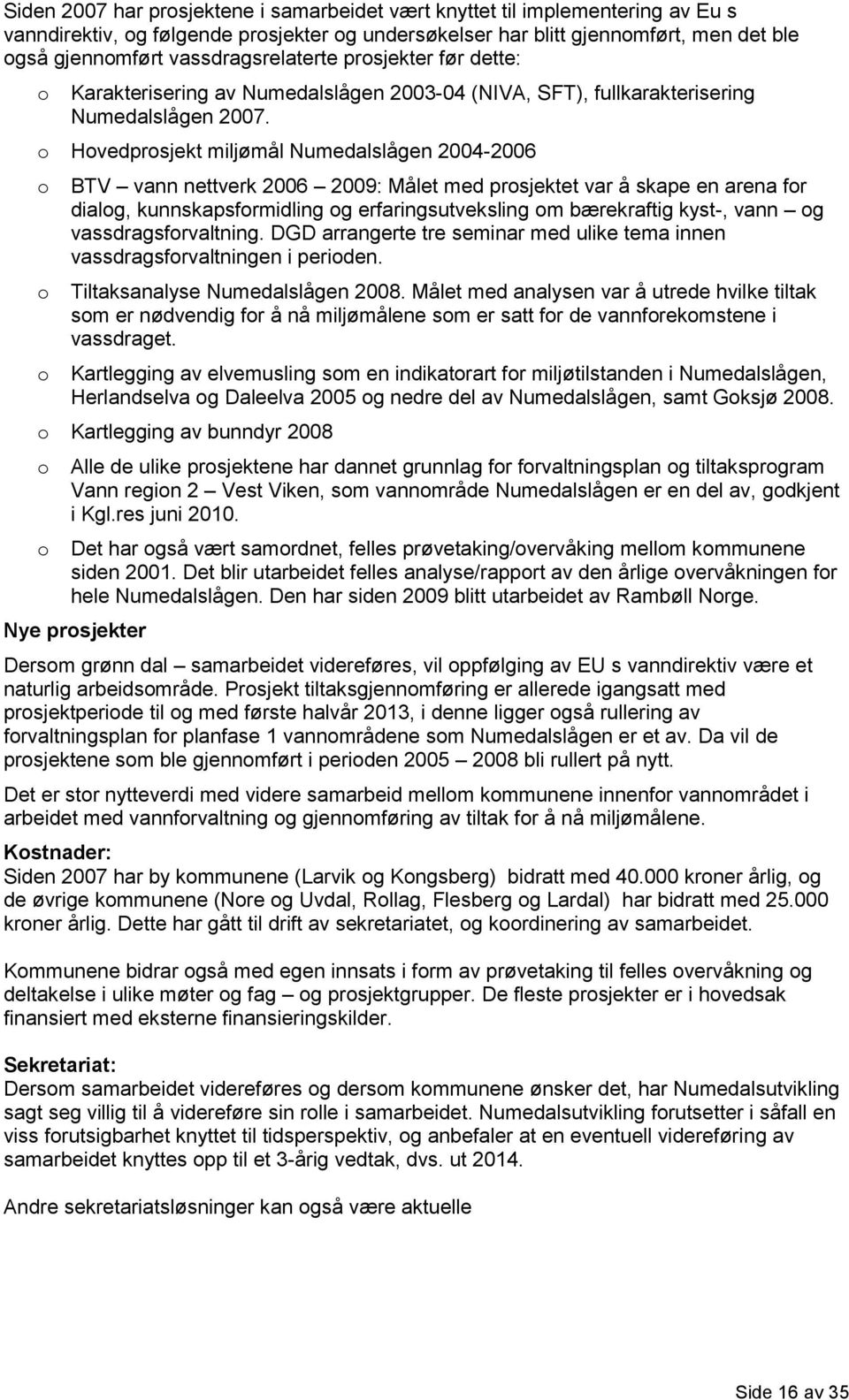 o Hovedprosjekt miljømål Numedalslågen 2004-2006 o o o BTV vann nettverk 2006 2009: Målet med prosjektet var å skape en arena for dialog, kunnskapsformidling og erfaringsutveksling om bærekraftig