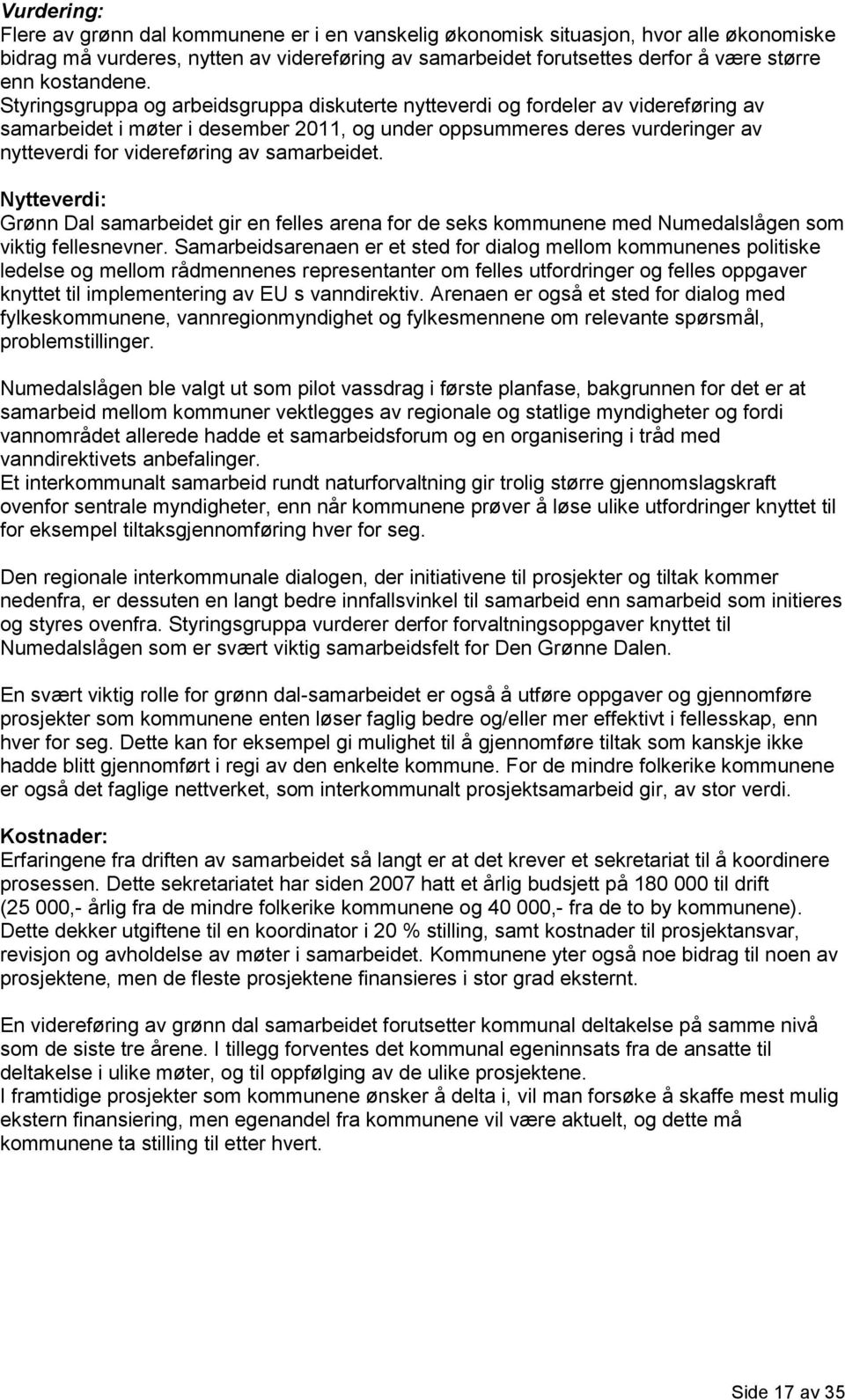 Styringsgruppa og arbeidsgruppa diskuterte nytteverdi og fordeler av videreføring av samarbeidet i møter i desember 2011, og under oppsummeres deres vurderinger av nytteverdi for videreføring av