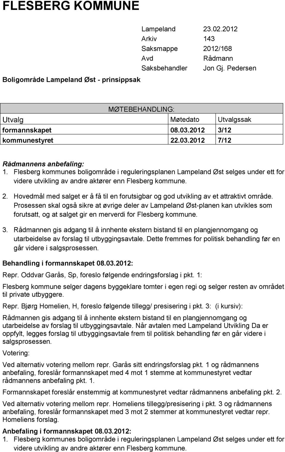 Flesberg kommunes boligområde i reguleringsplanen Lampeland Øst selges under ett for videre utvikling av andre aktører enn Flesberg kommune. 2.