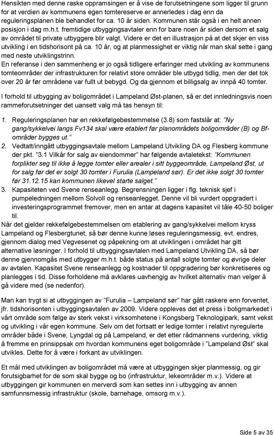 Videre er det en illustrasjon på at det skjer en viss utvikling i en tidshorisont på ca. 10 år, og at planmessighet er viktig når man skal sette i gang med neste utviklingstrinn.