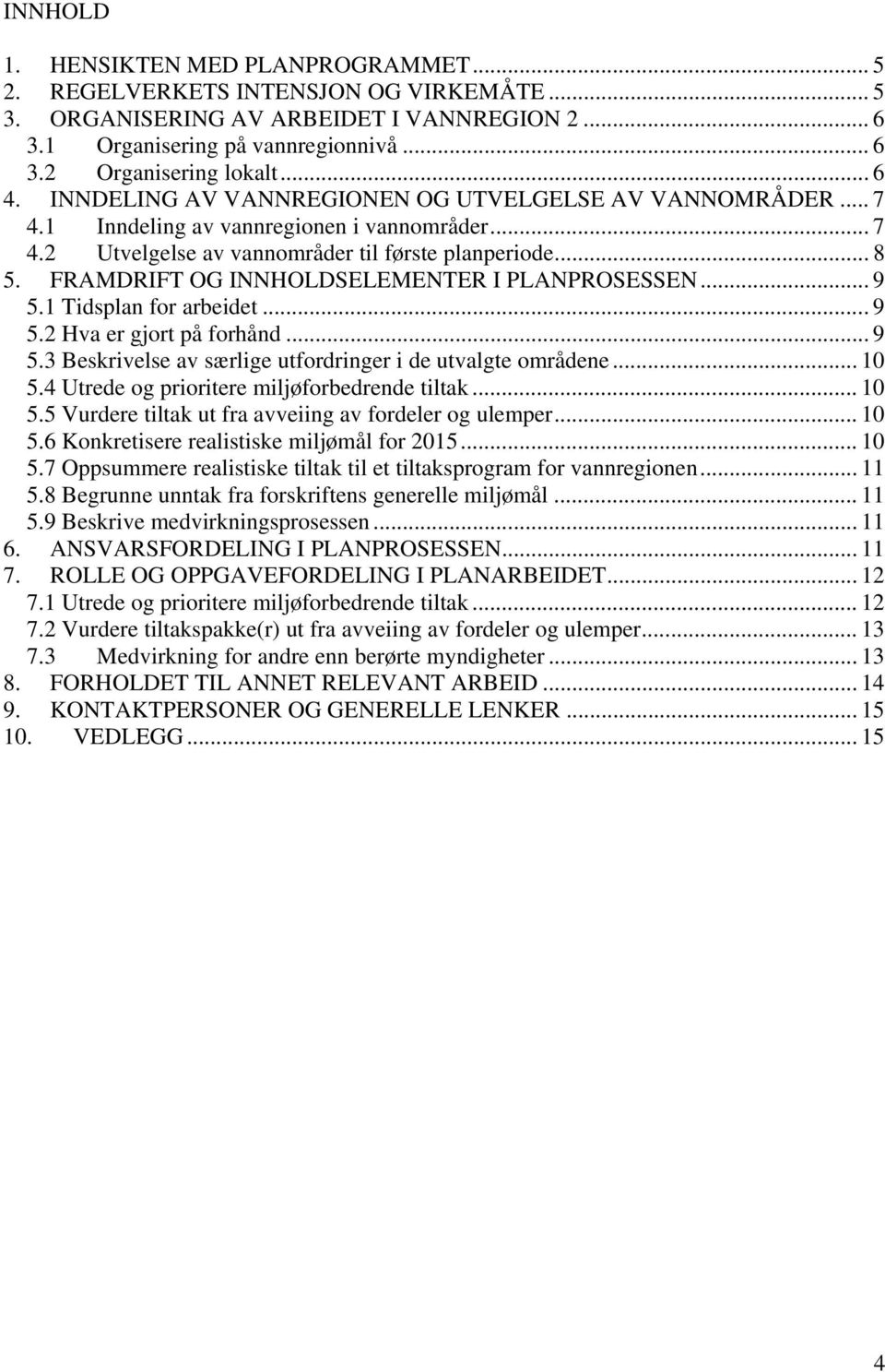 FRAMDRIFT OG INNHOLDSELEMENTER I PLANPROSESSEN... 9 5.1 Tidsplan for arbeidet... 9 5.2 Hva er gjort på forhånd... 9 5.3 Beskrivelse av særlige utfordringer i de utvalgte områdene... 10 5.