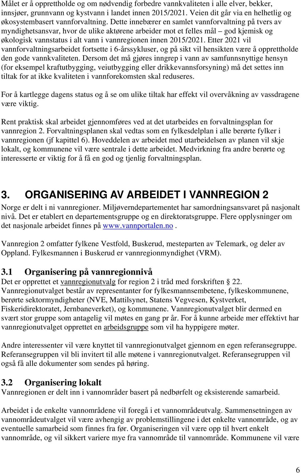 Dette innebærer en samlet vannforvaltning på tvers av myndighetsansvar, hvor de ulike aktørene arbeider mot et felles mål god kjemisk og økologisk vannstatus i alt vann i vannregionen innen 2015/2021.