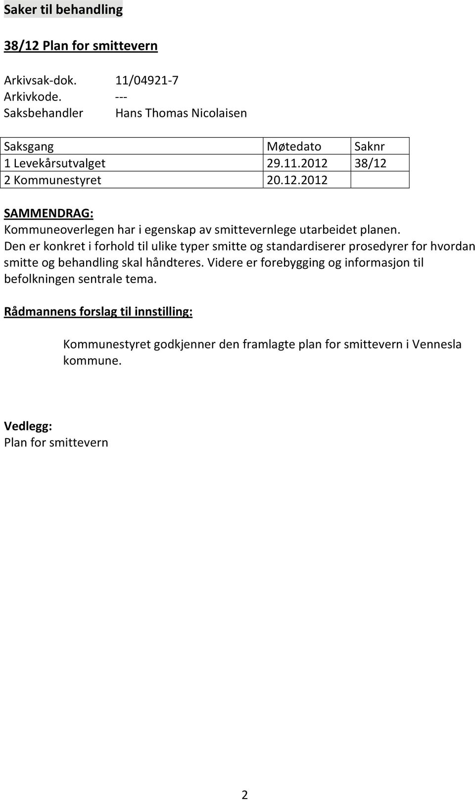 38/12 2 Kommunestyret 20.12.2012 SAMMENDRAG: Kommuneoverlegen har i egenskap av smittevernlege utarbeidet planen.