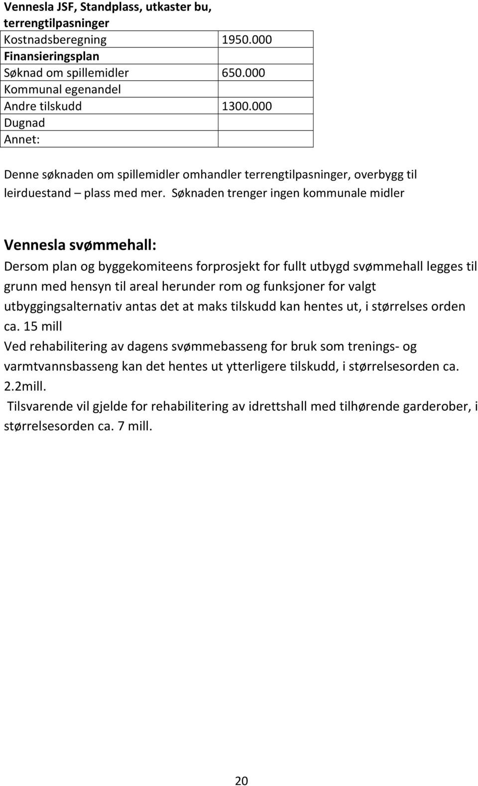 Søknaden trenger ingen kommunale midler Vennesla svømmehall: Dersom plan og byggekomiteens forprosjekt for fullt utbygd svømmehall legges til grunn med hensyn til areal herunder rom og funksjoner for