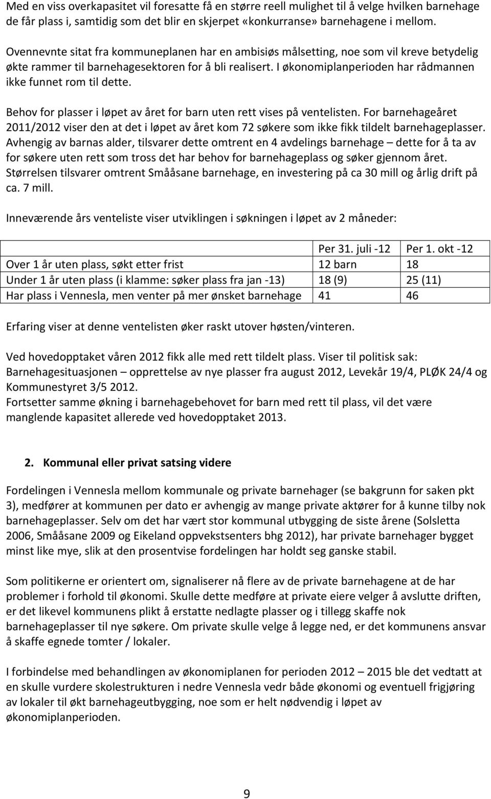 I økonomiplanperioden har rådmannen ikke funnet rom til dette. Behov for plasser i løpet av året for barn uten rett vises på ventelisten.