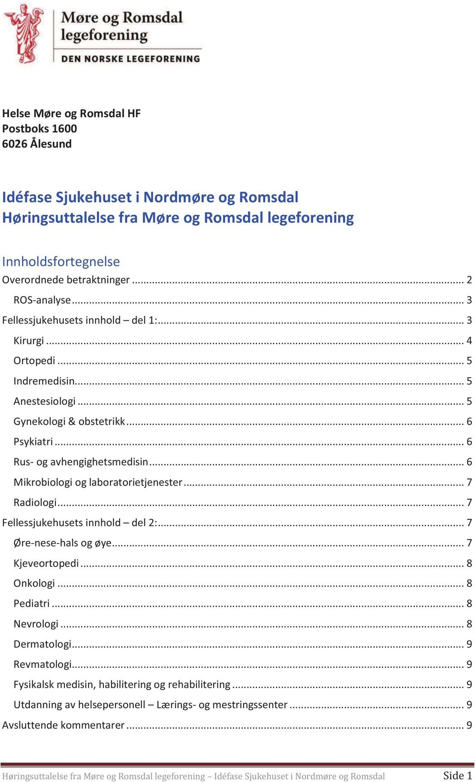 .. 6 Mikrobiologi og laboratorietjenester... 7 Radiologi... 7 Fellessjukehusets innhold del 2:... 7 Øre-nese-hals og øye... 7 Kjeveortopedi... 8 Onkologi... 8 Pediatri... 8 Nevrologi... 8 Dermatologi.