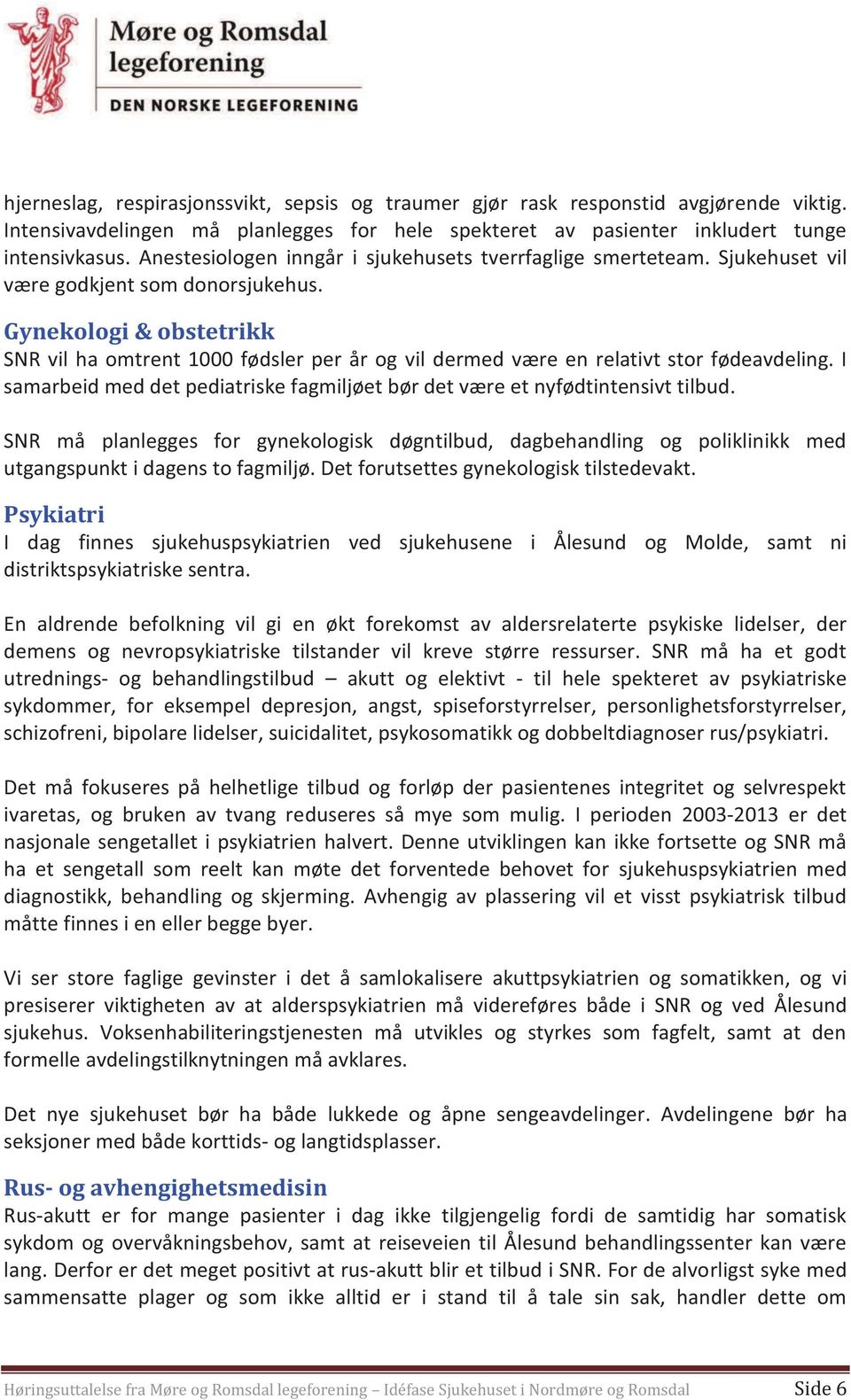 Gynekologi & obstetrikk SNR vil ha omtrent 1000 fødsler per år og vil dermed være en relativt stor fødeavdeling. I samarbeid med det pediatriske fagmiljøet bør det være et nyfødtintensivt tilbud.