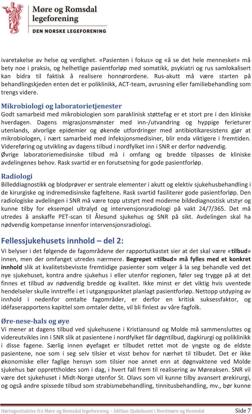 Rus-akutt må være starten på behandlingskjeden enten det er poliklinikk, ACT-team, avrusning eller familiebehandling som trengs videre.