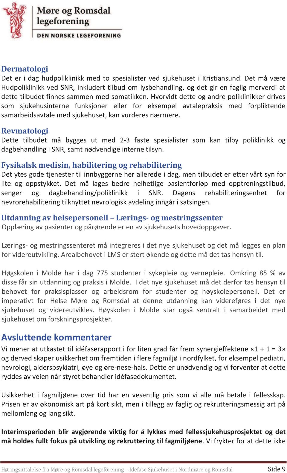 Hvorvidt dette og andre poliklinikker drives som sjukehusinterne funksjoner eller for eksempel avtalepraksis med forpliktende samarbeidsavtale med sjukehuset, kan vurderes nærmere.