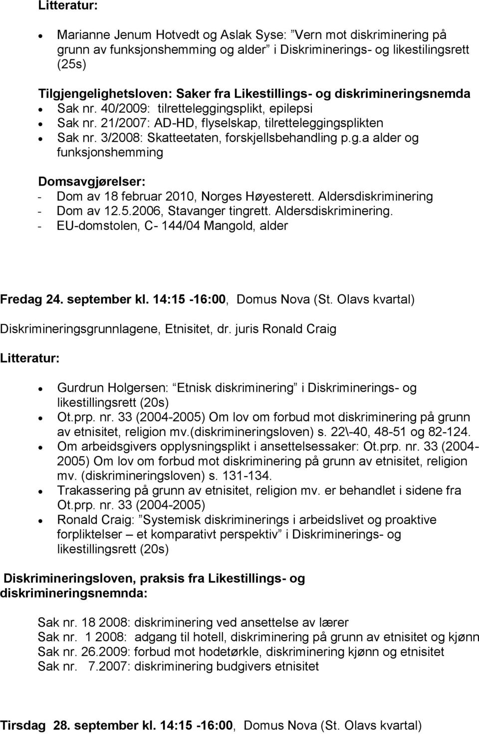 Aldersdiskriminering - Dom av 12.5.2006, Stavanger tingrett. Aldersdiskriminering. - EU-domstolen, C- 144/04 Mangold, alder Fredag 24. september kl. 14:15-16:00, Domus Nova (St.