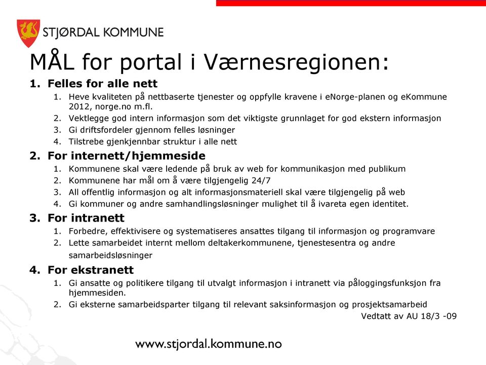 Tilstrebe gjenkjennbar struktur i alle nett 2. For internett/hjemmeside 1. Kommunene skal være ledende på bruk av web for kommunikasjon med publikum 2. Kommunene har mål om å være tilgjengelig 24/7 3.