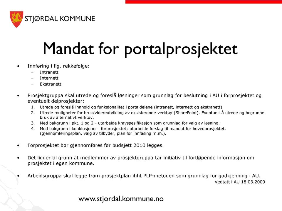 Utrede og foreslå innhold og funksjonalitet i portaldelene (intranett, internett og ekstranett). 2. Utrede muligheter for bruk/videreutvikling av eksisterende verktøy (SharePoint).