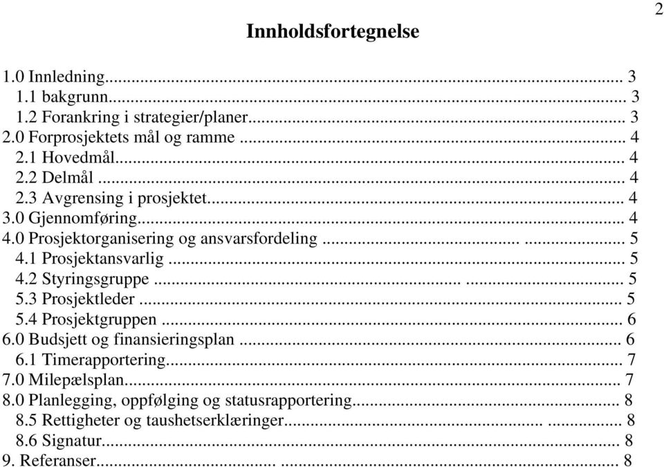 .. 5 4.2 Styringsgruppe...... 5 5.3 Prosjektleder... 5 5.4 Prosjektgruppen... 6 6.0 Budsjett og finansieringsplan... 6 6.1 Timerapportering... 7 7.