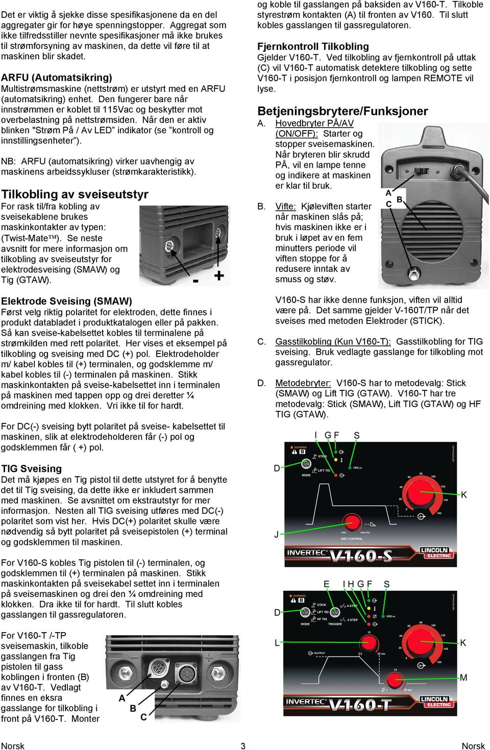 ARFU (Automatsikring) Multistrømsmaskine (nettstrøm) er utstyrt med en ARFU (automatsikring) enhet.