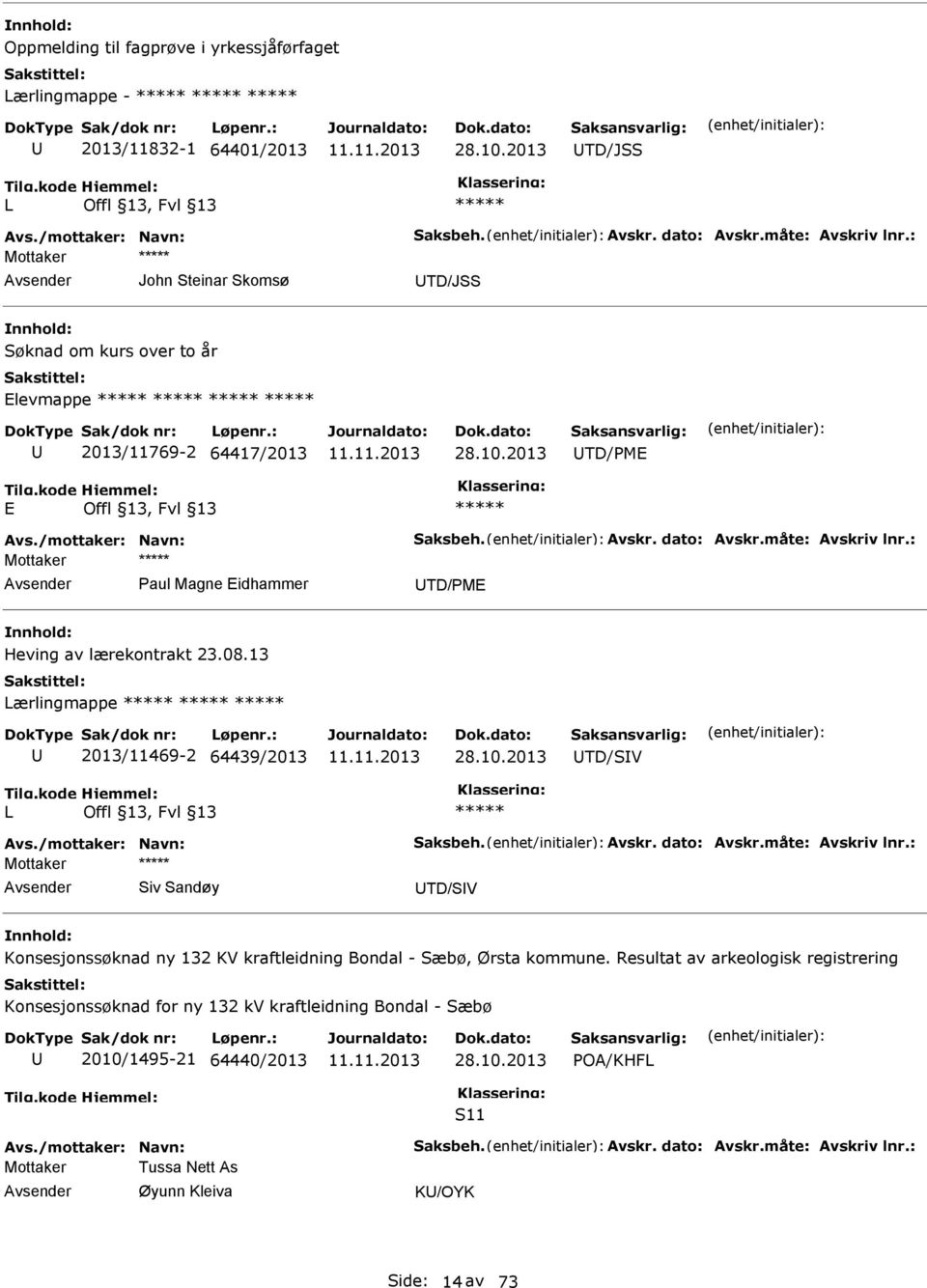 måte: Avskriv lnr.: Paul Magne Eidhammer TD/PME Heving av lærekontrakt 23.08.13 Lærlingmappe ***** ***** ***** 2013/11469-2 64439/2013 28.10.2013 TD/SV L ***** Avs./mottaker: Navn: Saksbeh. Avskr. dato: Avskr.