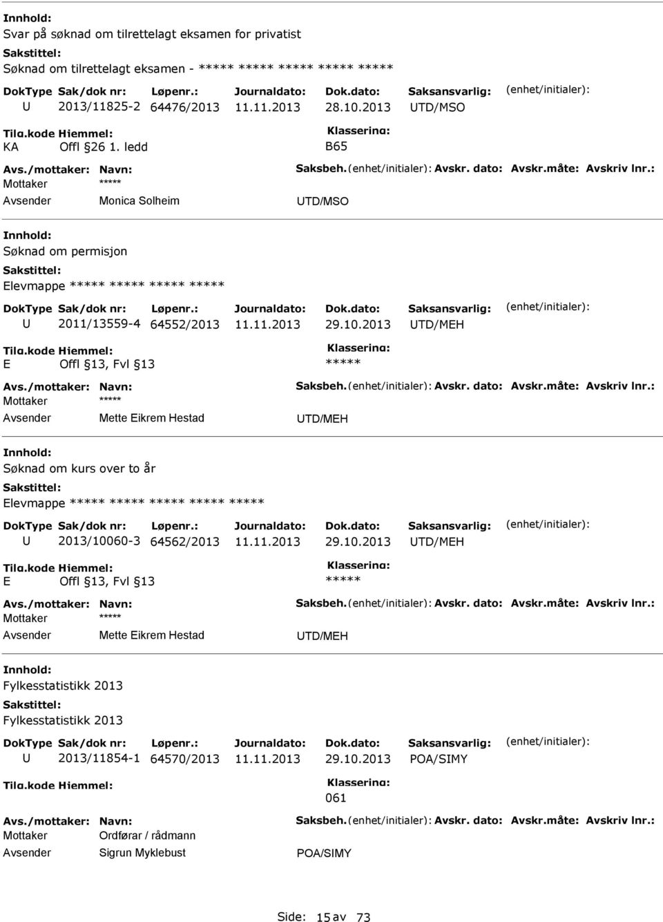 /mottaker: Navn: Saksbeh. Avskr. dato: Avskr.måte: Avskriv lnr.: Mette Eikrem Hestad TD/MEH Søknad om kurs over to år Elevmappe ***** ***** ***** ***** ***** 2013/10060-3 64562/2013 29.10.2013 TD/MEH E ***** Avs.