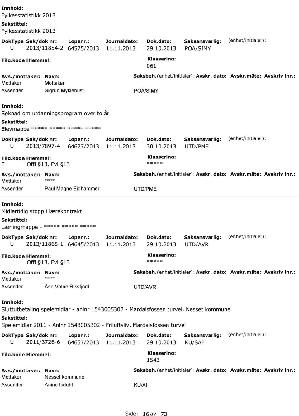 Avskr. dato: Avskr.måte: Avskriv lnr.: Paul Magne Eidhammer TD/PME Midlertidig stopp i lærekontrakt Lærlingmappe - ***** ***** ***** 2013/11868-1 64645/2013 29.10.2013 TD/AVR L ***** Avs.