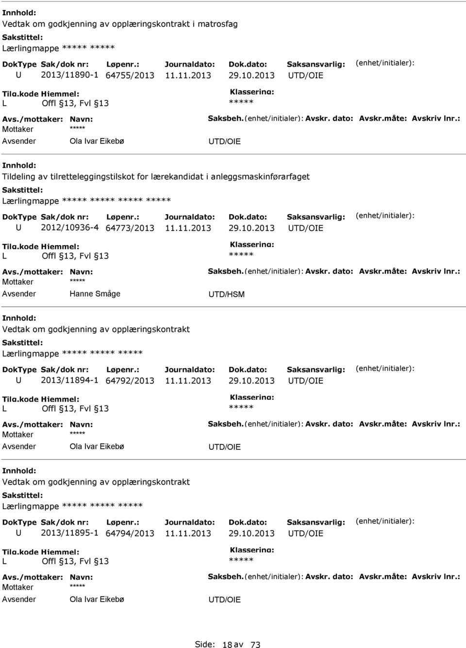 /mottaker: Navn: Saksbeh. Avskr. dato: Avskr.måte: Avskriv lnr.: Hanne Småge TD/HSM Vedtak om godkjenning av opplæringskontrakt Lærlingmappe ***** ***** ***** 2013/11894-1 64792/2013 29.10.