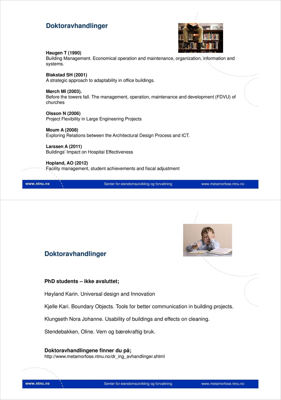 The management, operation, maintenance and development (FDVU) of churches Olsson N (2006) Project Flexibility in Large Engineering Projects Moum A (2008) Exploring Relations between the Architectural