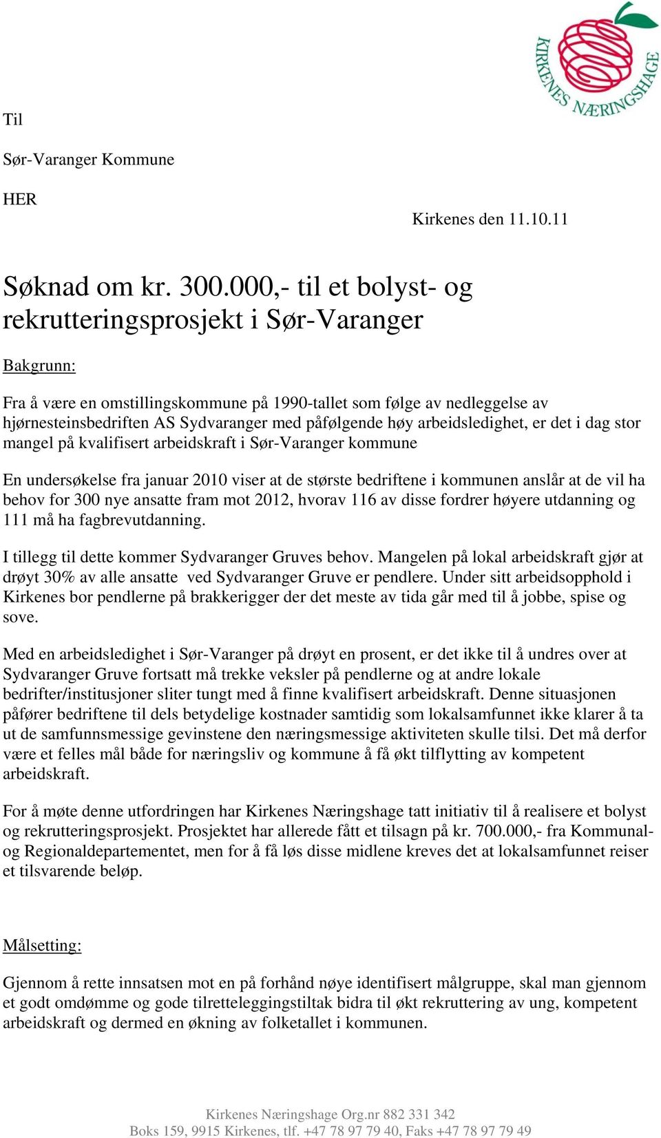 høy arbeidsledighet, er det i dag stor mangel på kvalifisert arbeidskraft i Sør-Varanger kommune En undersøkelse fra januar 2010 viser at de største bedriftene i kommunen anslår at de vil ha behov