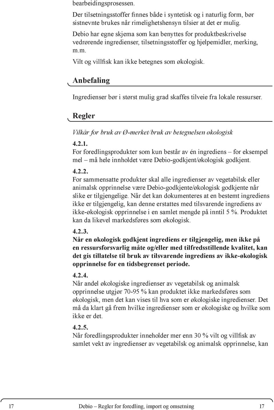 Anbefaling Ingredienser bør i størst mulig grad skaffes tilveie fra lokale ressurser. Regler Vilkår for bruk av Ø-merket/bruk av betegnelsen økologisk 4.2.1.