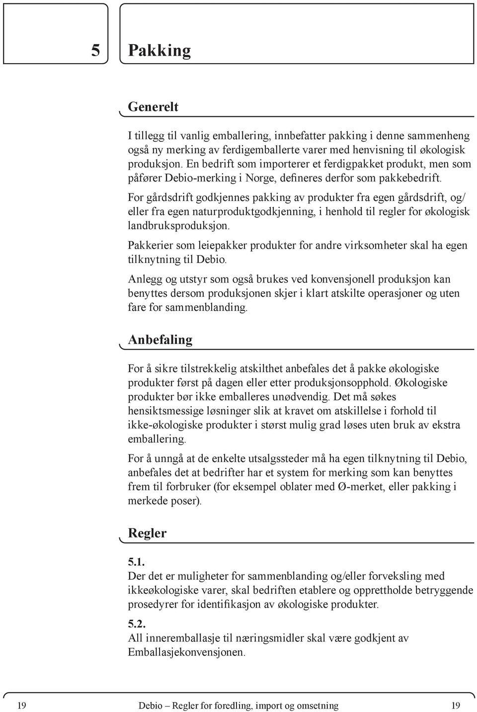 For gårdsdrift godkjennes pakking av produkter fra egen gårdsdrift, og/ eller fra egen naturproduktgodkjenning, i henhold til regler for økologisk landbruksproduksjon.