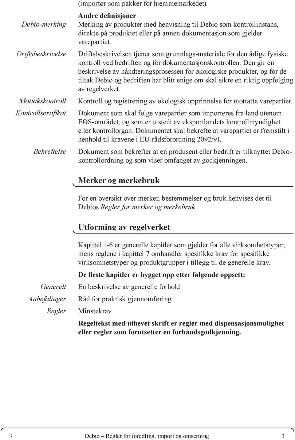 Driftsbeskrivelsen tjener som grunnlags-materiale for den årlige fysiske kontroll ved bedriften og for dokumentasjonskontrollen.