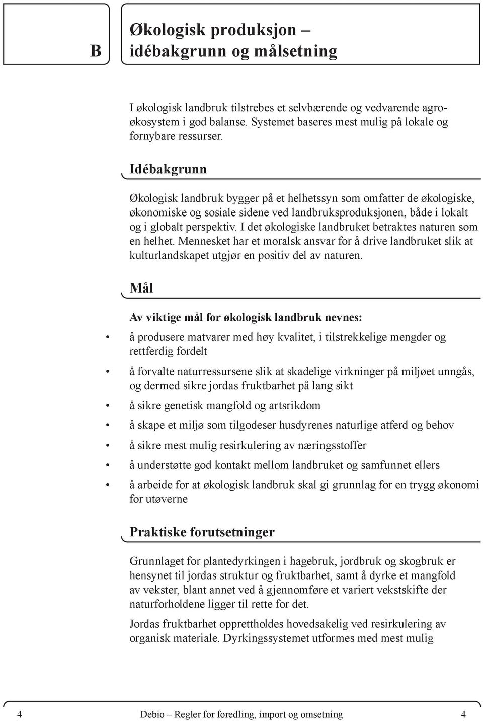 I det økologiske landbruket betraktes naturen som en helhet. Mennesket har et moralsk ansvar for å drive landbruket slik at kulturlandskapet utgjør en positiv del av naturen.