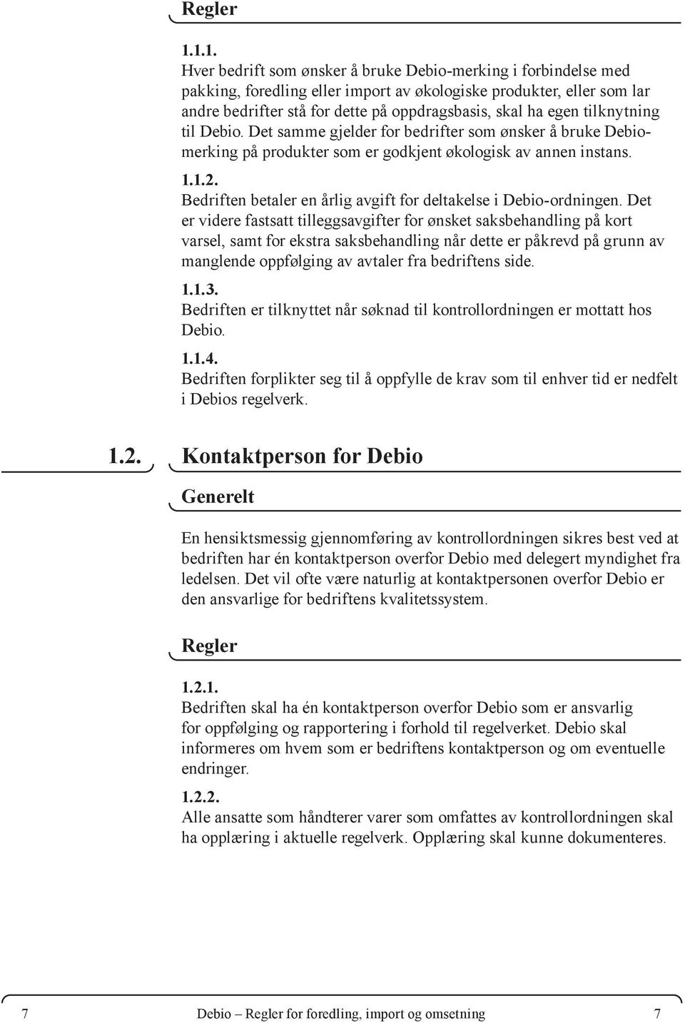 egen tilknytning til Debio. Det samme gjelder for bedrifter som ønsker å bruke Debiomerking på produkter som er godkjent økologisk av annen instans. 1.1.2.