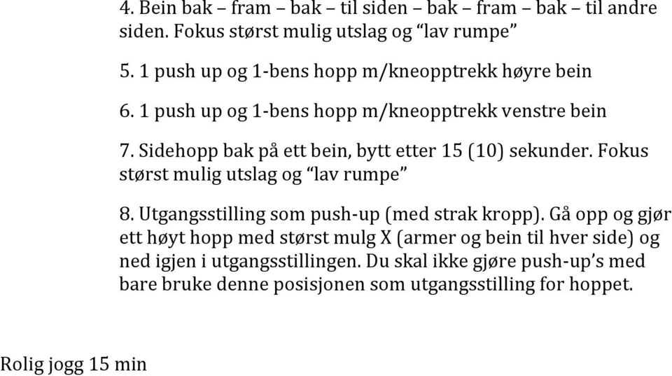 Sidehopp bak på ett bein, bytt etter 15 (10) sekunder. Fokus størst mulig utslag og lav rumpe 8. Utgangsstilling som push-up (med strak kropp).