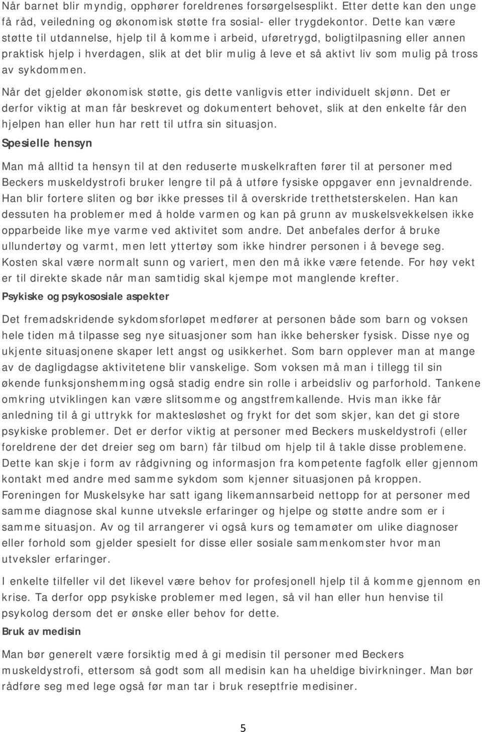 av sykdommen. Når det gjelder økonomisk støtte, gis dette vanligvis etter individuelt skjønn.