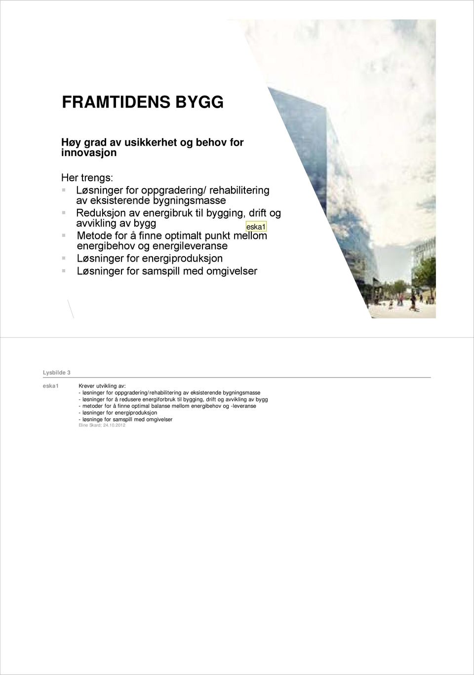 omgivelser Lysbilde 3 eska1 Krever utvikling av: - løsninger oppgradering/rehabilitering av eksisterende bygningsmasse - løsninger å redusere energibruk til bygging,