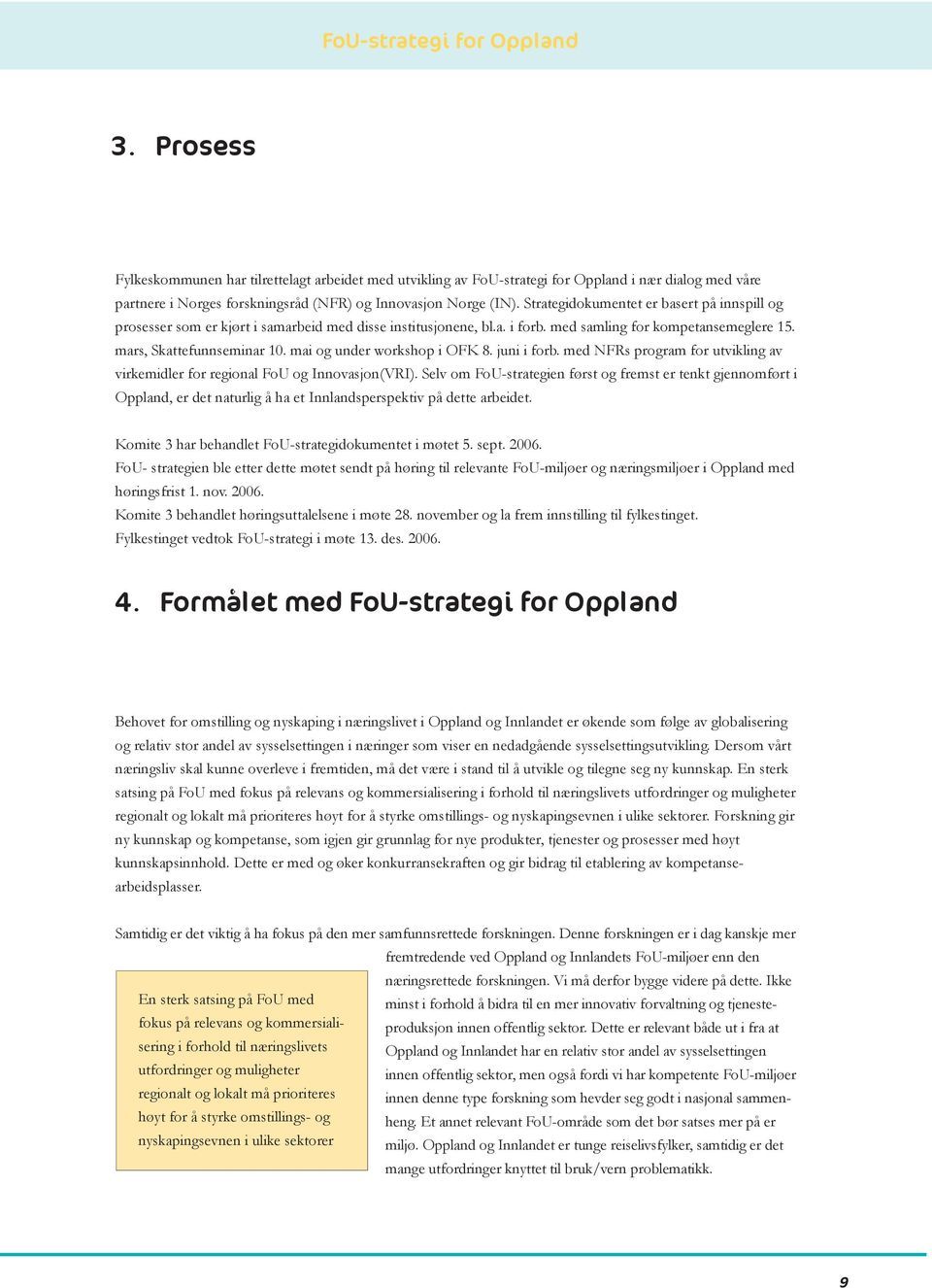 mai og under workshop i OFK 8. juni i forb. med NFRs program for utvikling av virkemidler for regional FoU og Innovasjon(VRI).