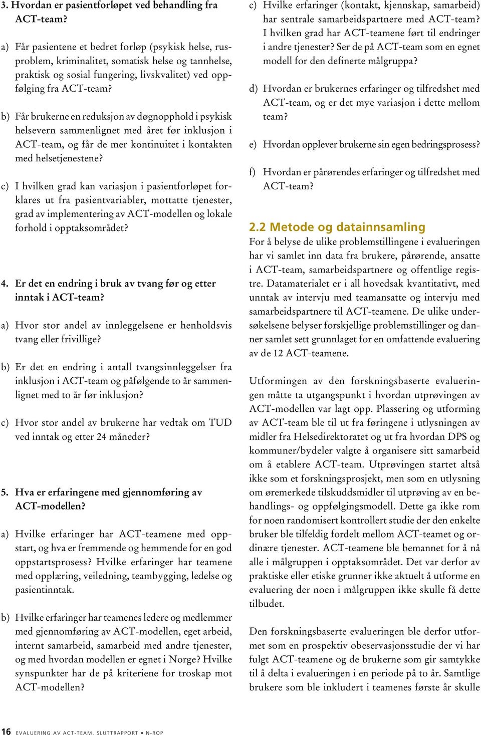 b) Får brukerne en reduksjon av døgnopphold i psykisk helsevern sammenlignet med året før inklusjon i ACT-team, og får de mer kontinuitet i kontakten med helsetjenestene?