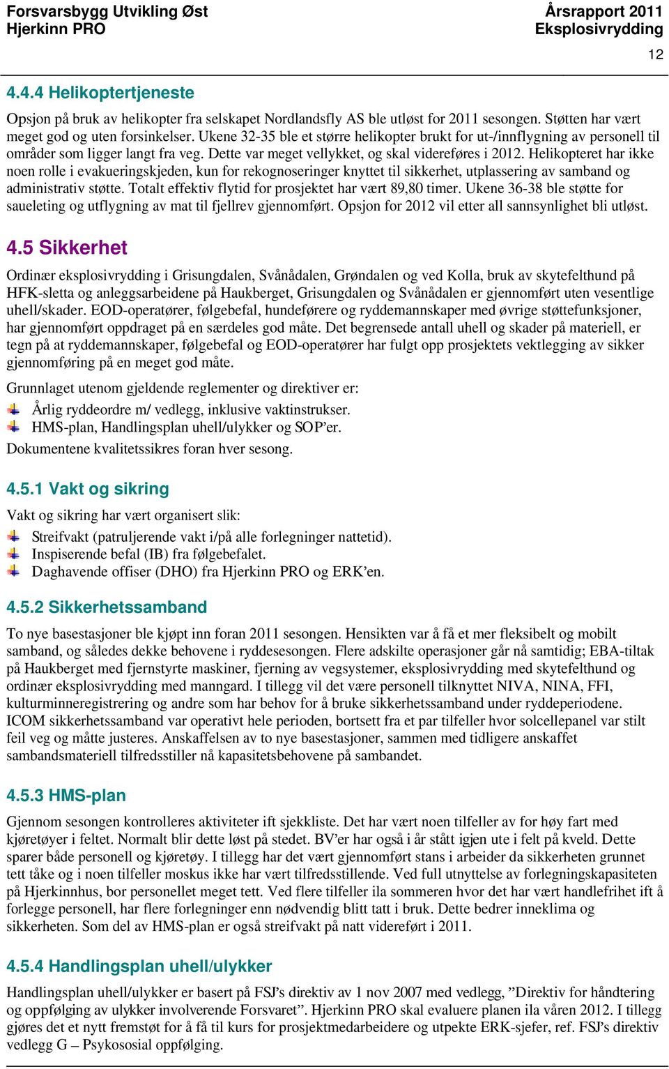 Helikopteret har ikke noen rolle i evakueringskjeden, kun for rekognoseringer knyttet til sikkerhet, utplassering av samband og administrativ støtte.