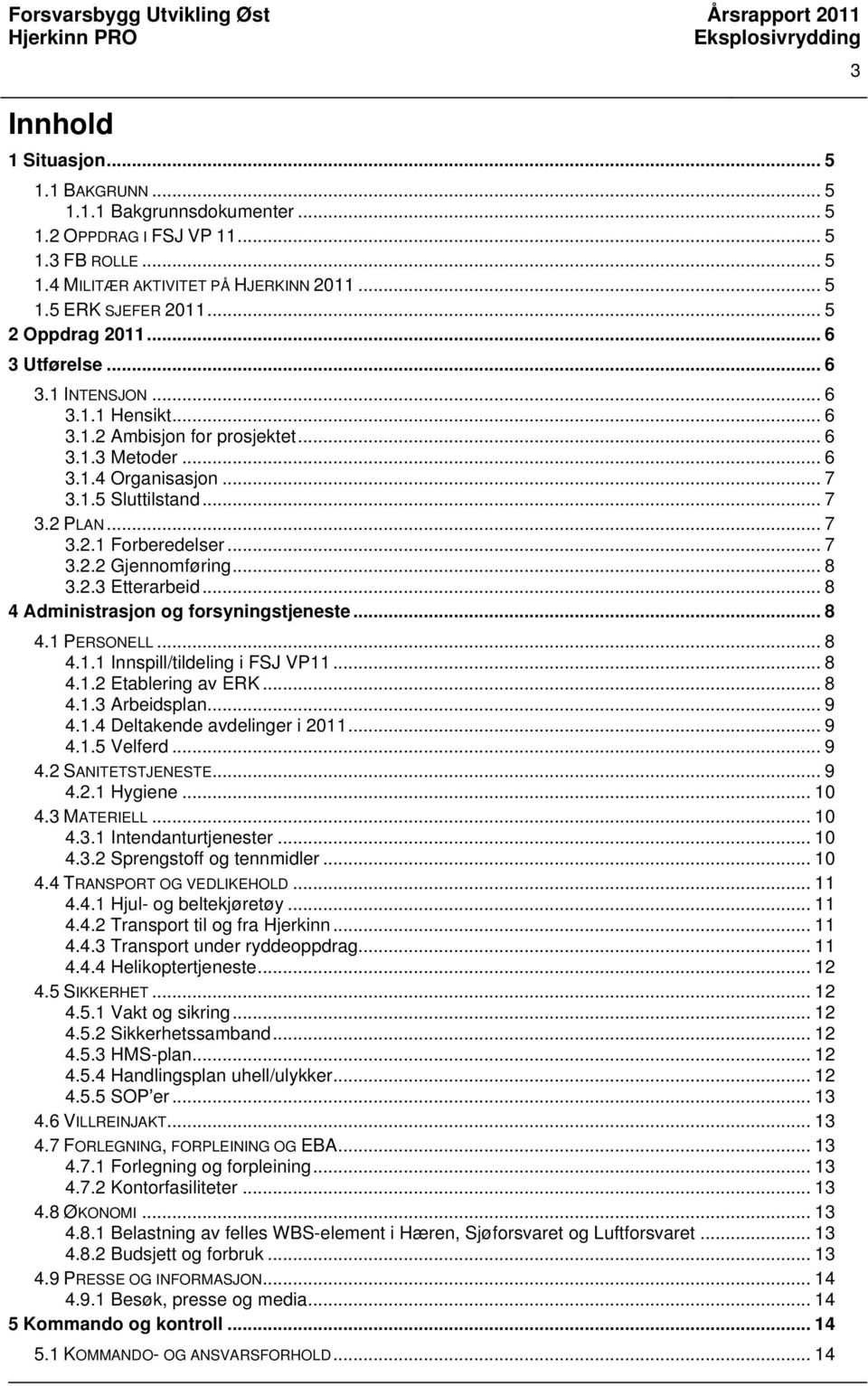 .. 7 3.2.2 Gjennomføring... 8 3.2.3 Etterarbeid... 8 4 Administrasjon og forsyningstjeneste... 8 4.1 PERSONELL... 8 4.1.1 Innspill/tildeling i FSJ VP11... 8 4.1.2 Etablering av ERK... 8 4.1.3 Arbeidsplan.