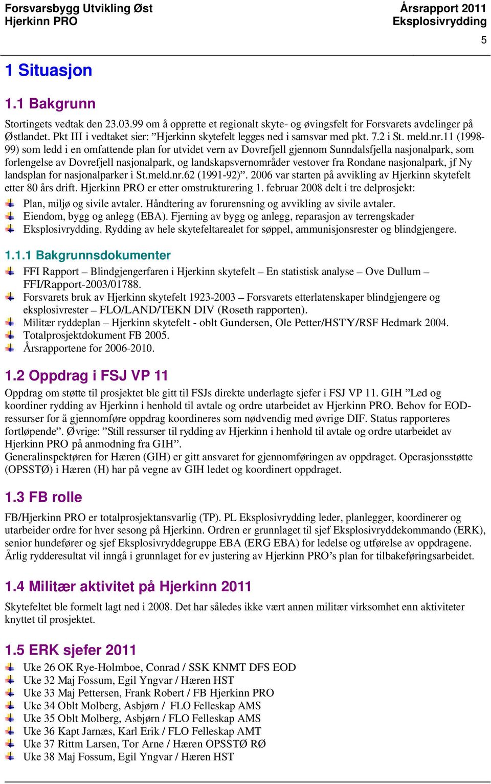 11 (1998-99) som ledd i en omfattende plan for utvidet vern av Dovrefjell gjennom Sunndalsfjella nasjonalpark, som forlengelse av Dovrefjell nasjonalpark, og landskapsvernområder vestover fra Rondane