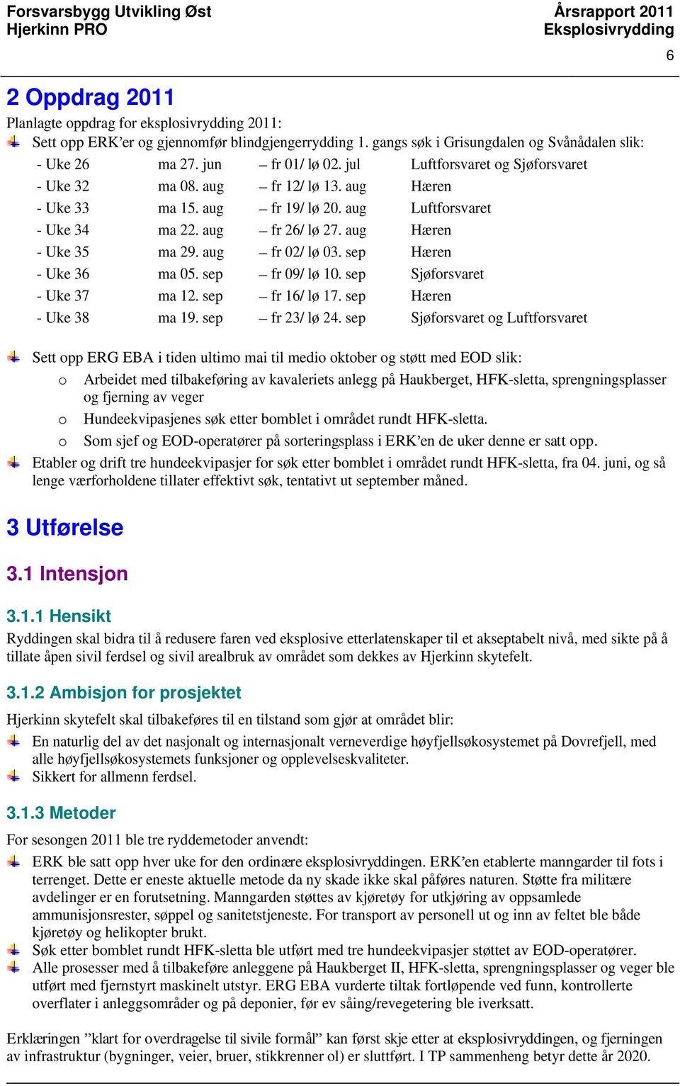 aug fr 02/ lø 03. sep Hæren - Uke 36 ma 05. sep fr 09/ lø 10. sep Sjøforsvaret - Uke 37 ma 12. sep fr 16/ lø 17. sep Hæren - Uke 38 ma 19. sep fr 23/ lø 24.