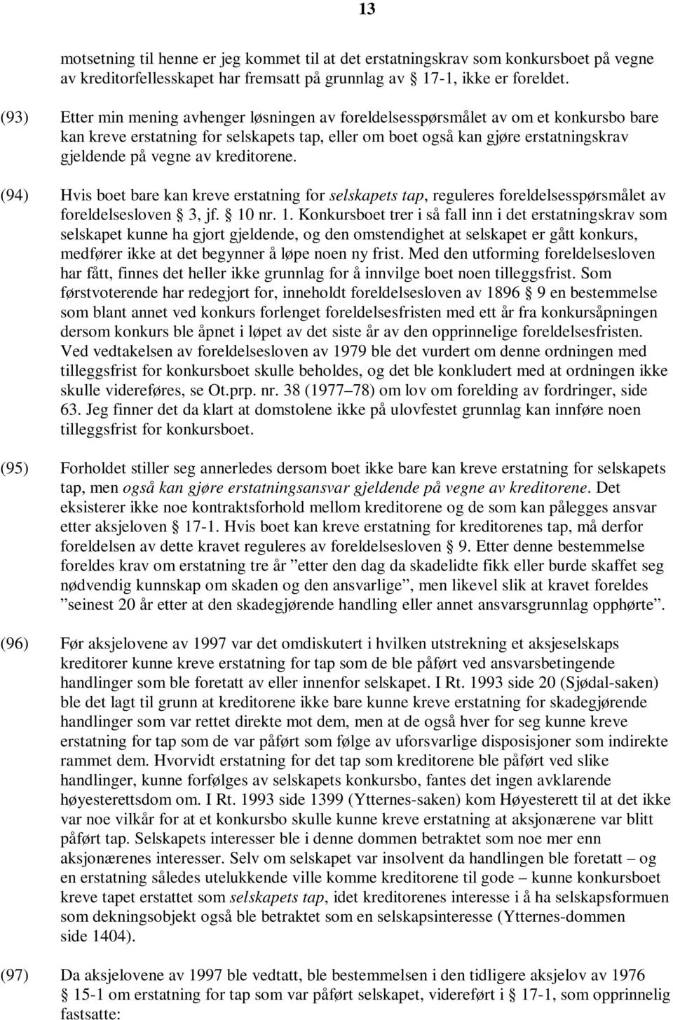 kreditorene. (94) Hvis boet bare kan kreve erstatning for selskapets tap, reguleres foreldelsesspørsmålet av foreldelsesloven 3, jf. 10