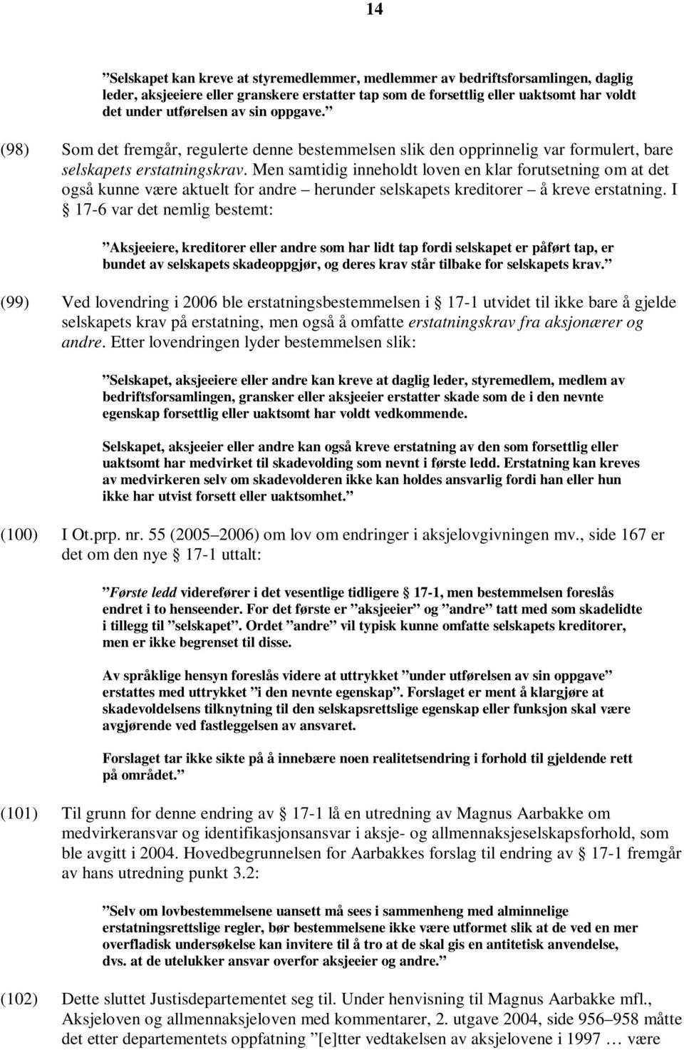 Men samtidig inneholdt loven en klar forutsetning om at det også kunne være aktuelt for andre herunder selskapets kreditorer å kreve erstatning.