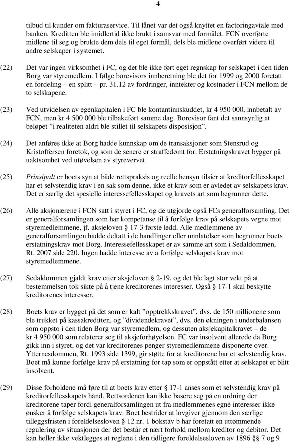 (22) Det var ingen virksomhet i FC, og det ble ikke ført eget regnskap for selskapet i den tiden Borg var styremedlem.