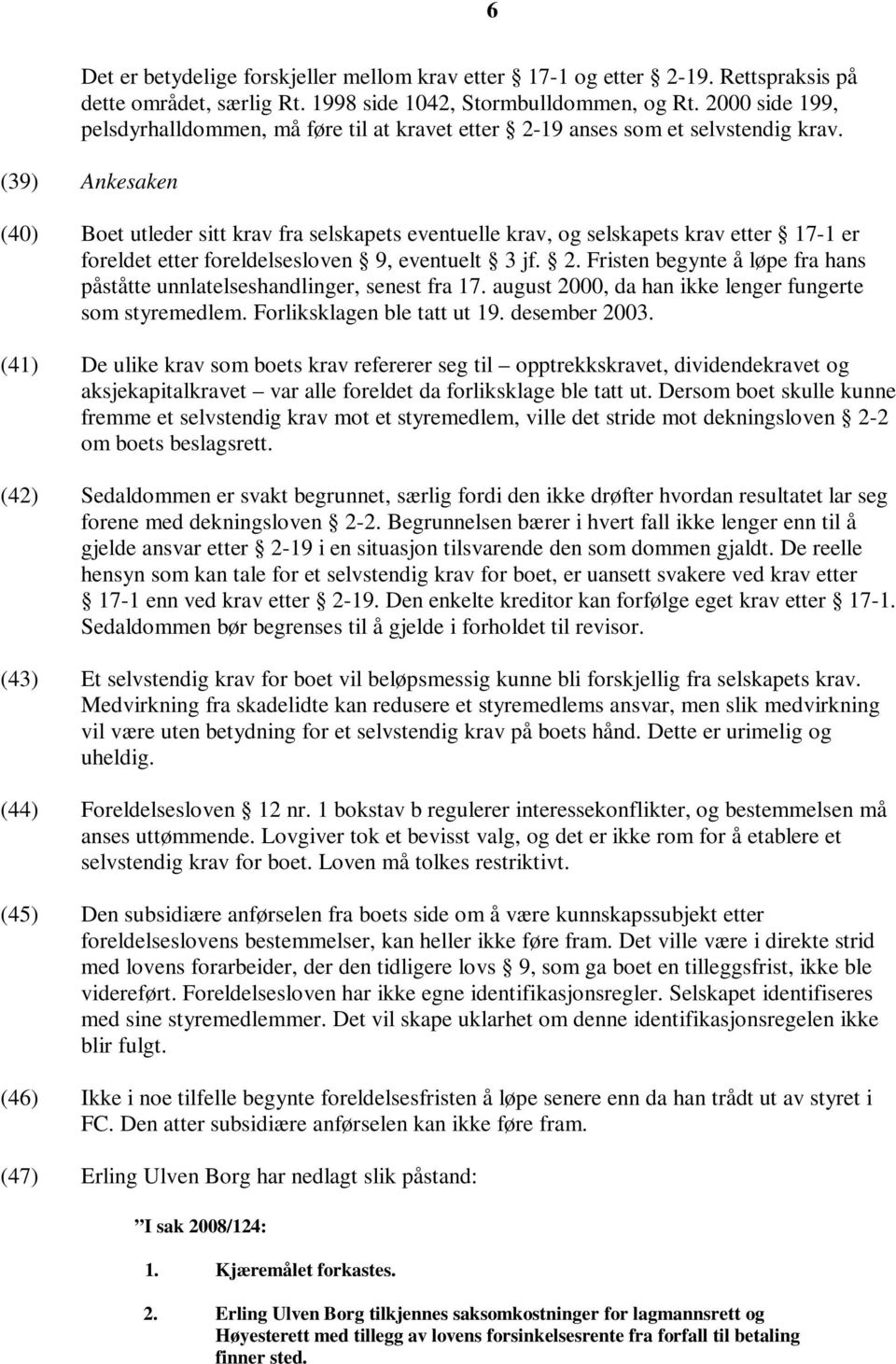 (39) Ankesaken (40) Boet utleder sitt krav fra selskapets eventuelle krav, og selskapets krav etter 17-1 er foreldet etter foreldelsesloven 9, eventuelt 3 jf. 2.