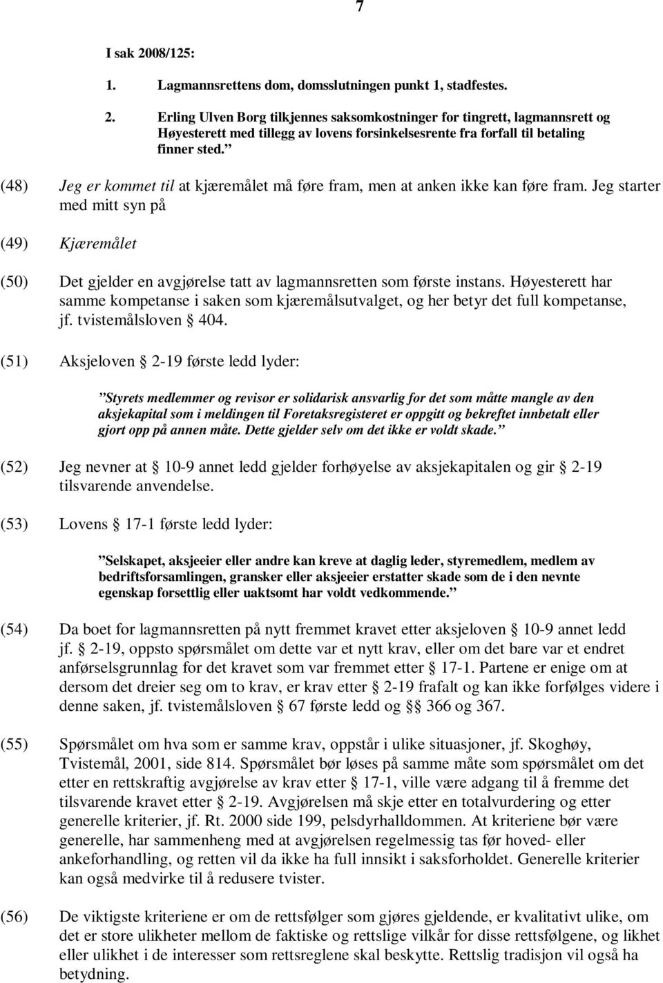 Jeg starter med mitt syn på (49) Kjæremålet (50) Det gjelder en avgjørelse tatt av lagmannsretten som første instans.