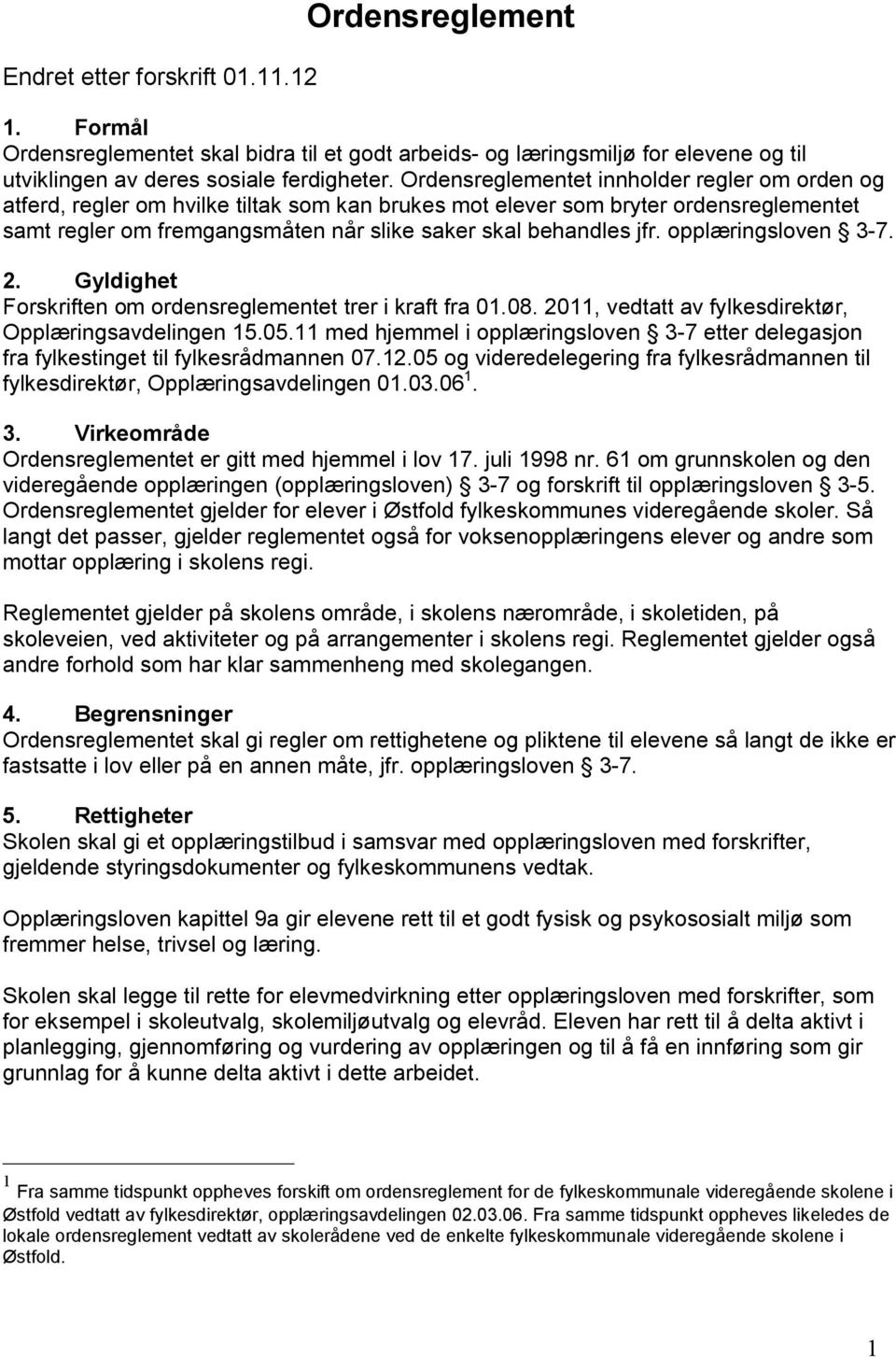 opplæringsloven 3-7. 2. Gyldighet Forskriften om ordensreglementet trer i kraft fra 01.08. 2011, vedtatt av fylkesdirektør, Opplæringsavdelingen 15.05.