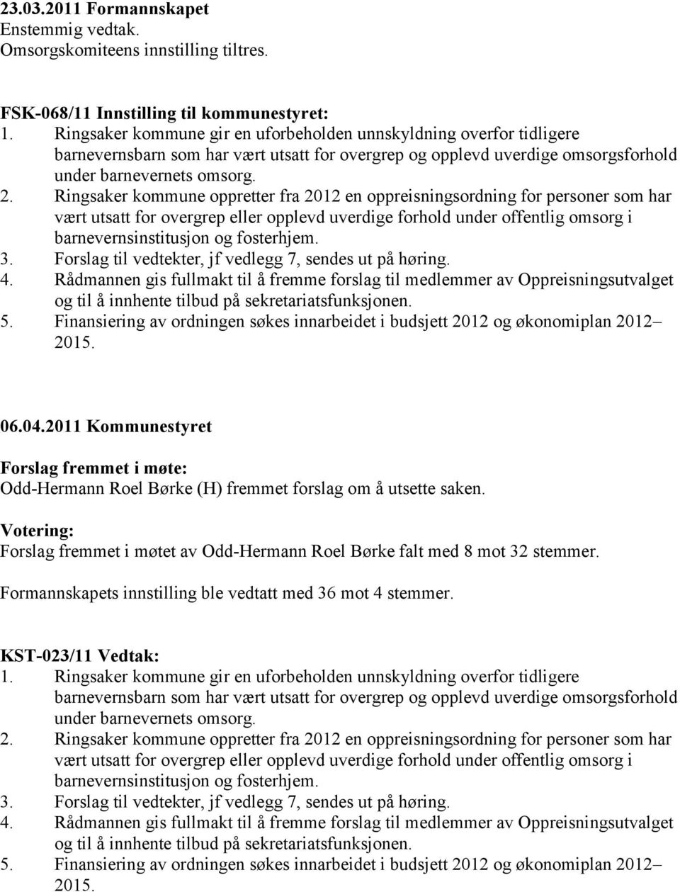 Ringsaker kommune oppretter fra 2012 en oppreisningsordning for personer som har vært utsatt for overgrep eller opplevd uverdige forhold under offentlig omsorg i barnevernsinstitusjon og fosterhjem.