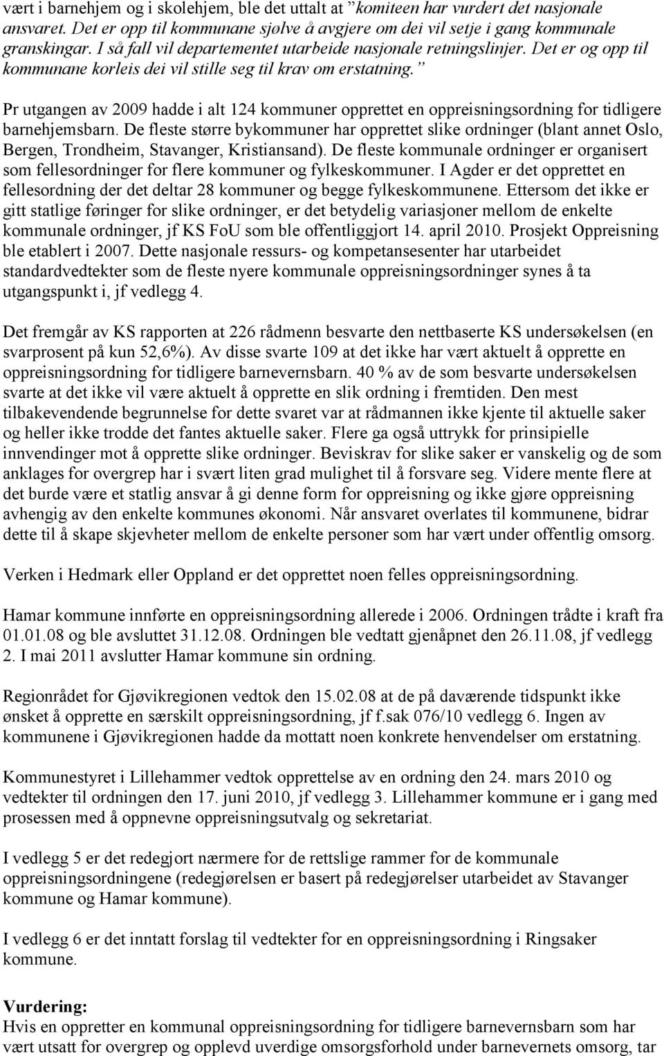 Pr utgangen av 2009 hadde i alt 124 kommuner opprettet en oppreisningsordning for tidligere barnehjemsbarn.