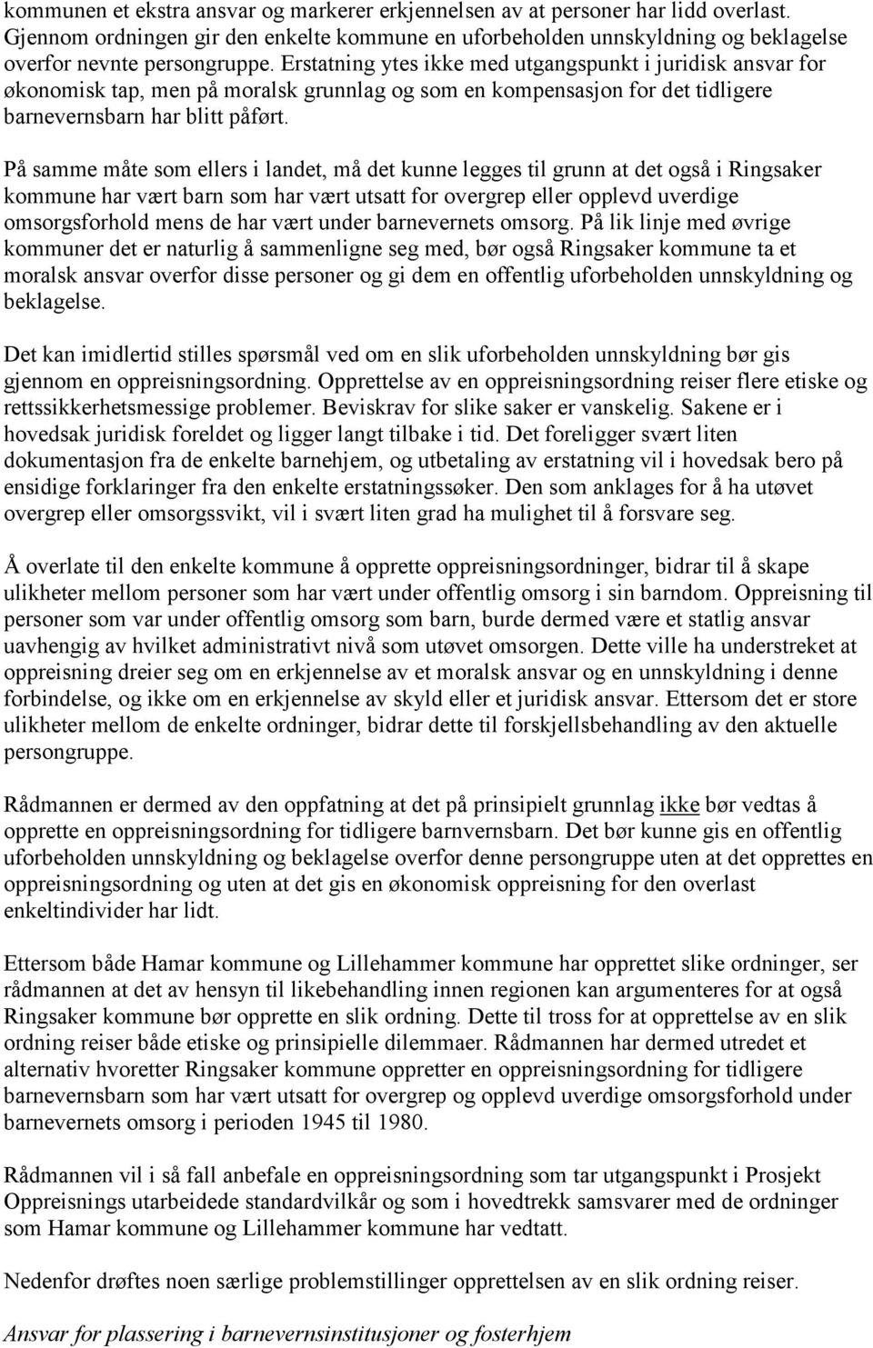 På samme måte som ellers i landet, må det kunne legges til grunn at det også i Ringsaker kommune har vært barn som har vært utsatt for overgrep eller opplevd uverdige omsorgsforhold mens de har vært