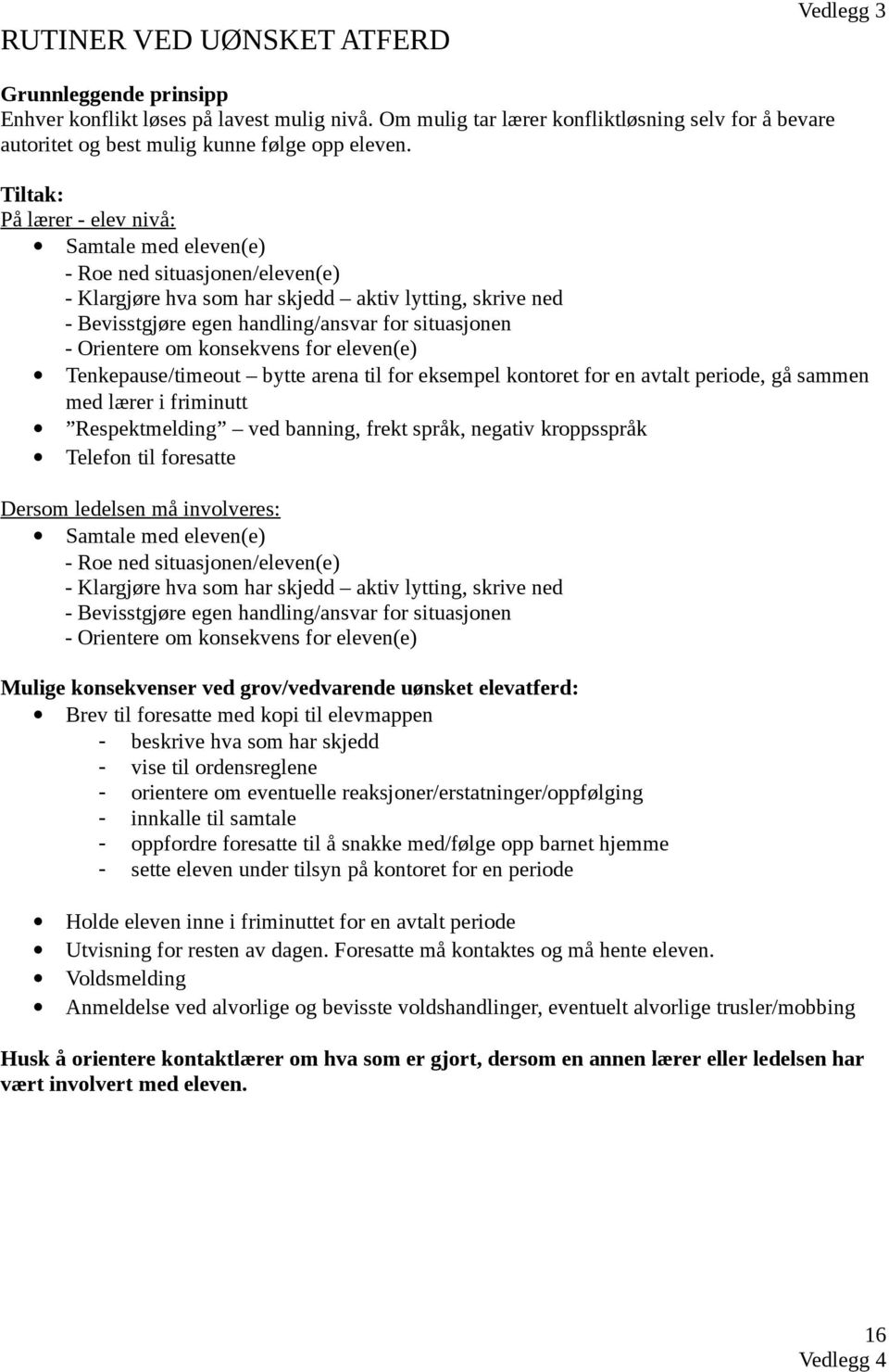 Tiltak: På lærer - elev nivå: Samtale med eleven(e) - Roe ned situasjonen/eleven(e) - Klargjøre hva som har skjedd aktiv lytting, skrive ned - Bevisstgjøre egen handling/ansvar for situasjonen -