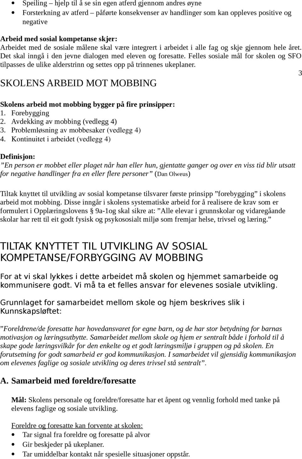 Felles sosiale mål for skolen og SFO tilpasses de ulike alderstrinn og settes opp på trinnenes ukeplaner. 3 SKOLENS ARBEID MOT MOBBING Skolens arbeid mot mobbing bygger på fire prinsipper: 1.